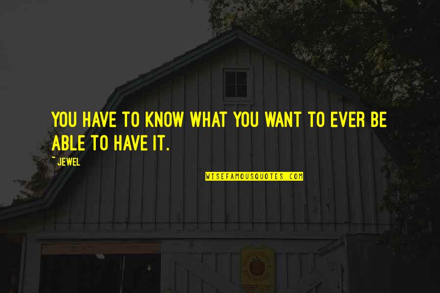 Finding What You Want In Life Quotes By Jewel: You have to know what you want to