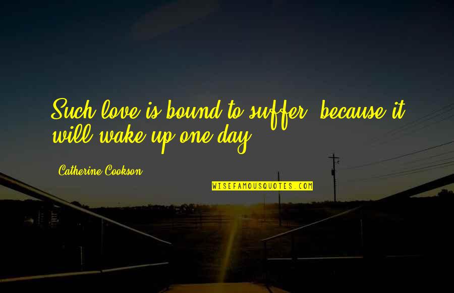 Finding What You've Been Looking For Quotes By Catherine Cookson: Such love is bound to suffer, because it