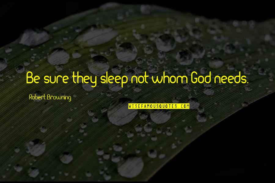 Finding What's Important In Life Quotes By Robert Browning: Be sure they sleep not whom God needs.