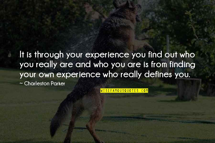 Finding Who You Really Are Quotes By Charleston Parker: It is through your experience you find out