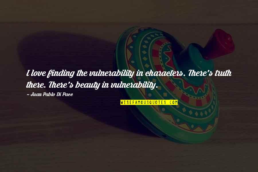 Finding Your Beauty Quotes By Juan Pablo Di Pace: I love finding the vulnerability in characters. There's