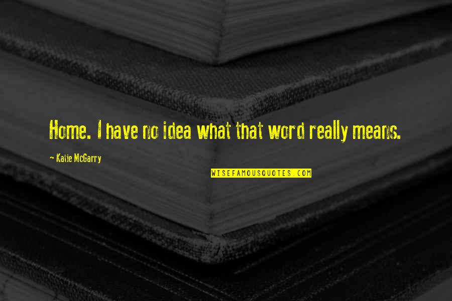 Finding Your Beauty Quotes By Katie McGarry: Home. I have no idea what that word Finding Your Beauty Quotes By Katie McGarry: Home. I have no idea what that word