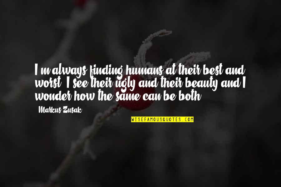 Finding Your Beauty Quotes By Markus Zusak: I'm always finding humans at their best and Finding Your Beauty Quotes By Markus Zusak: I'm always finding humans at their best and