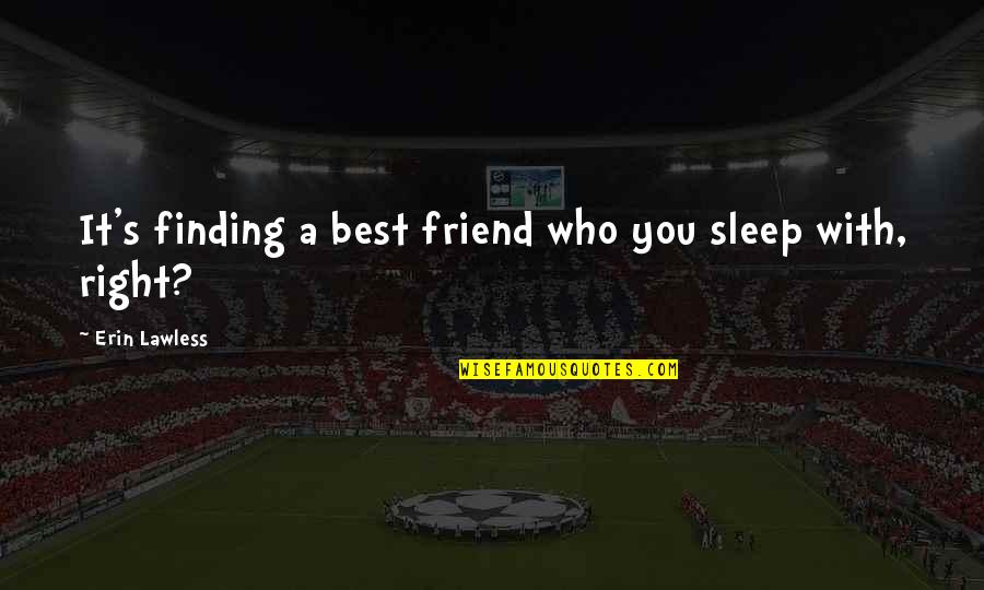 Finding Your Best Friend Quotes By Erin Lawless: It's finding a best friend who you sleep