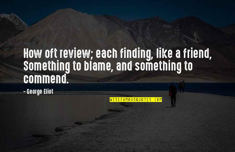 Finding Your Best Friend Quotes By George Eliot: How oft review; each finding, like a friend,