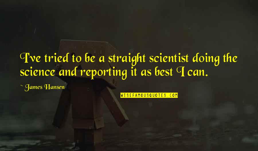 Finding Your Career Path Quotes By James Hansen: I've tried to be a straight scientist doing