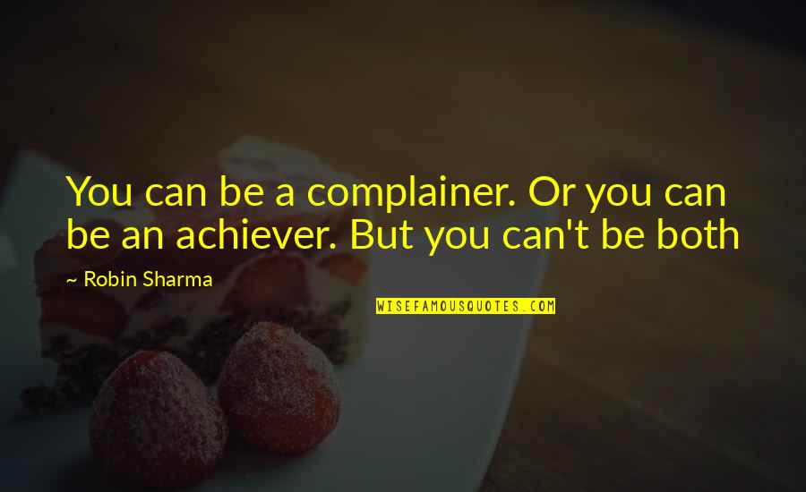 Finding Your Career Path Quotes By Robin Sharma: You can be a complainer. Or you can