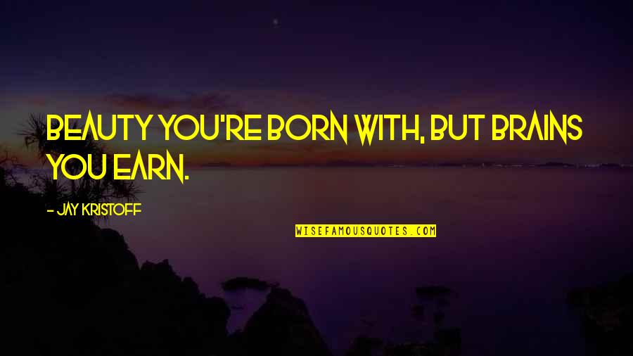 Finding Your Dream Home Quotes By Jay Kristoff: Beauty you're born with, but brains you earn.