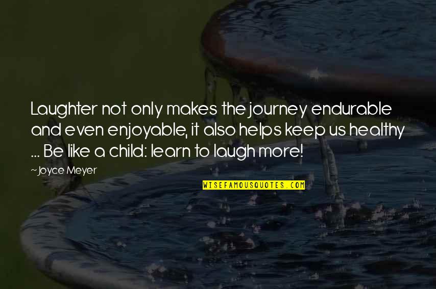 Finding Your Dream Home Quotes By Joyce Meyer: Laughter not only makes the journey endurable and Finding Your Dream Home Quotes By Joyce Meyer: Laughter not only makes the journey endurable and