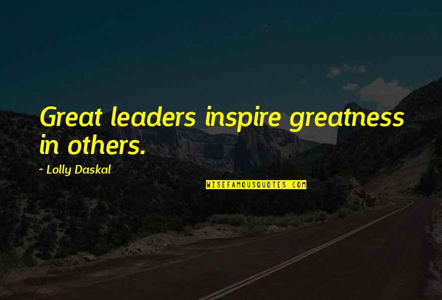 Finding Your Dream Home Quotes By Lolly Daskal: Great leaders inspire greatness in others.