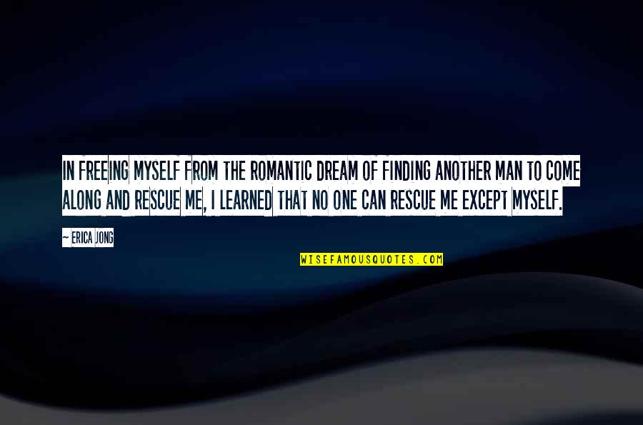 Finding Your Dream Man Quotes By Erica Jong: In freeing myself from the romantic dream of
