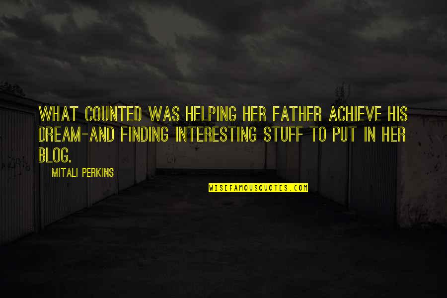 Finding Your Father Quotes By Mitali Perkins: what counted was helping her father achieve his