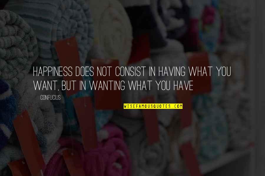 Finding Your Happiness Quotes By Confucius: Happiness does not consist in having what you