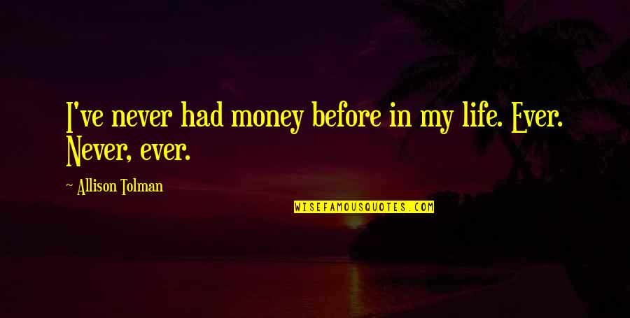 Finding Your Happy Place Quotes By Allison Tolman: I've never had money before in my life.