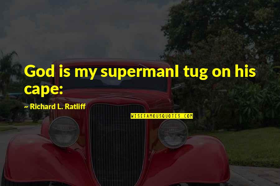 Finding Your Happy Place Quotes By Richard L. Ratliff: God is my supermanI tug on his cape: