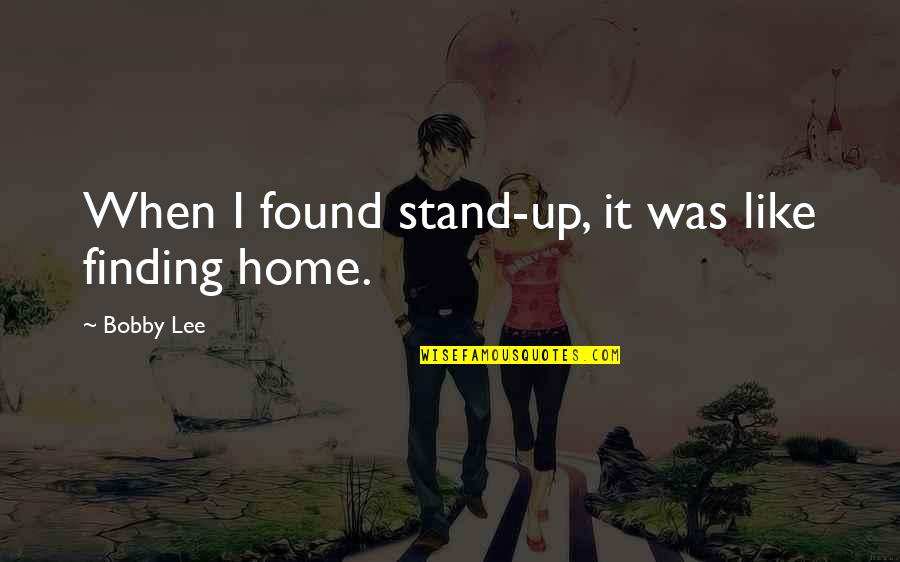 Finding Your Home Quotes By Bobby Lee: When I found stand-up, it was like finding