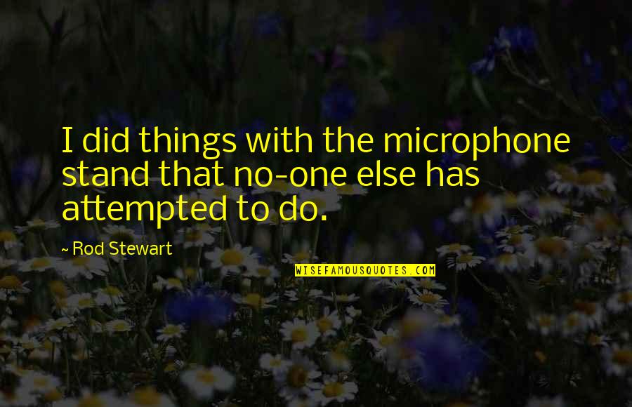 Finding Your Life's Purpose Quotes By Rod Stewart: I did things with the microphone stand that