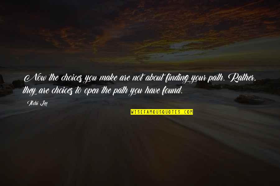 Finding Your Own Path Quotes By Ilchi Lee: Now the choices you make are not about