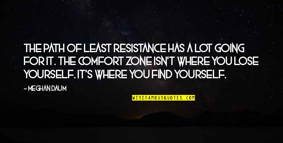 Finding Your Own Path Quotes By Meghan Daum: The path of least resistance has a lot