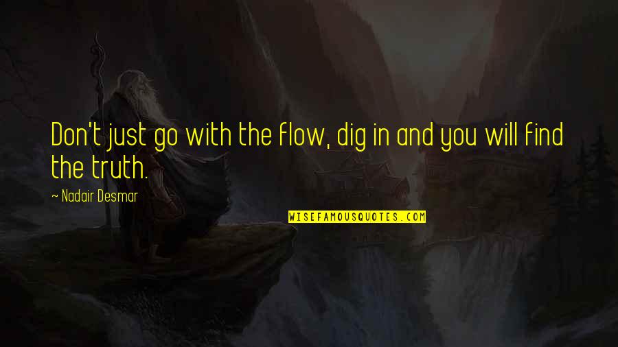 Finding Your Own Path Quotes By Nadair Desmar: Don't just go with the flow, dig in