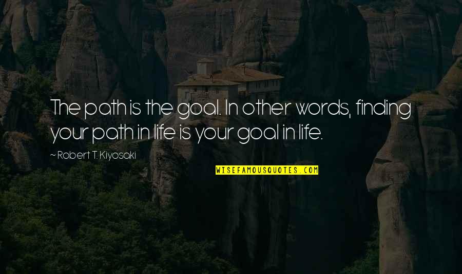 Finding Your Own Path Quotes By Robert T. Kiyosaki: The path is the goal. In other words,