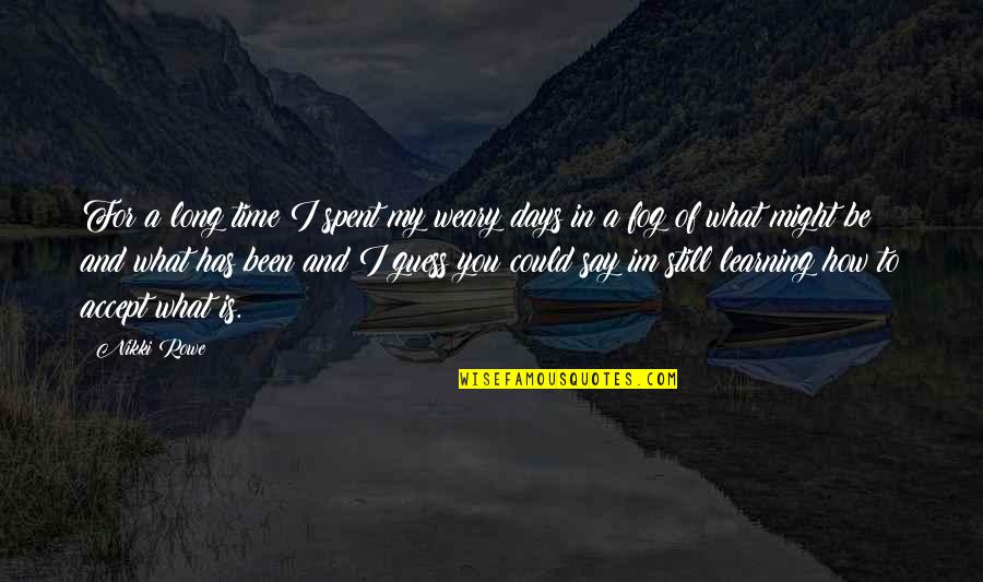 Finding Your Own Way In Life Quotes By Nikki Rowe: For a long time I spent my weary