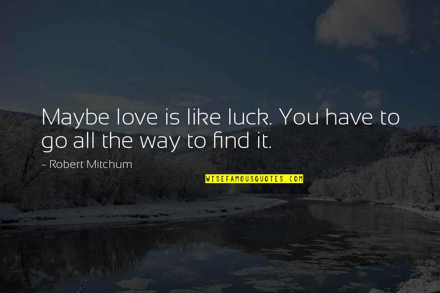 Finding Your Own Way In Life Quotes By Robert Mitchum: Maybe love is like luck. You have to