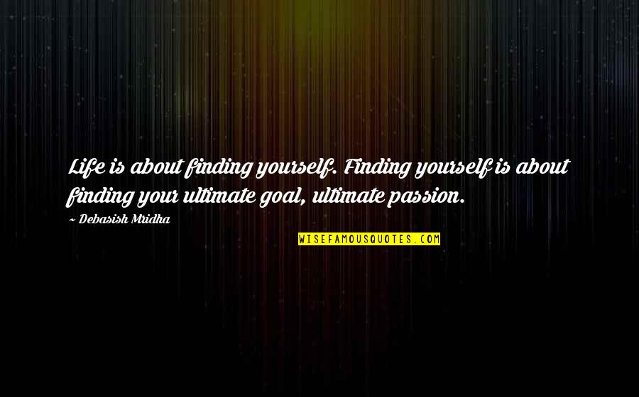 Finding Your Passion Quotes By Debasish Mridha: Life is about finding yourself. Finding yourself is