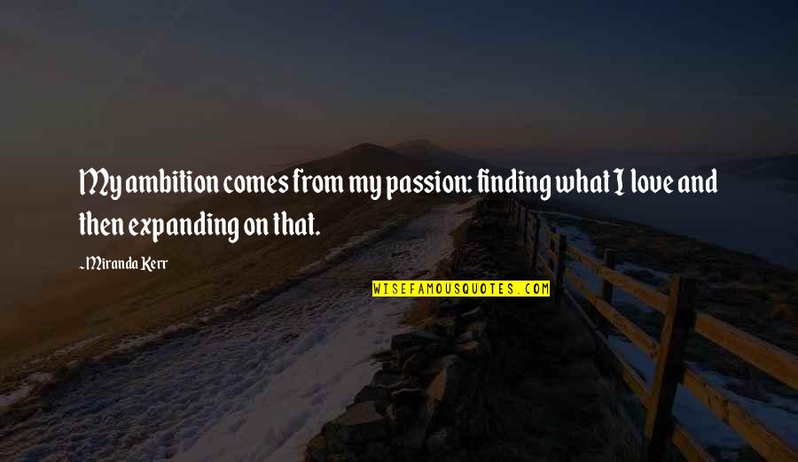 Finding Your Passion Quotes By Miranda Kerr: My ambition comes from my passion: finding what