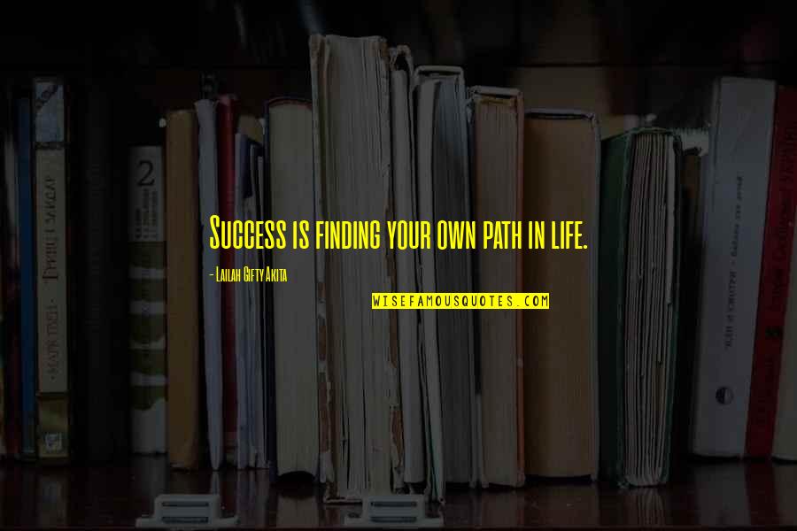 Finding Your Path In Life Quotes By Lailah Gifty Akita: Success is finding your own path in life.