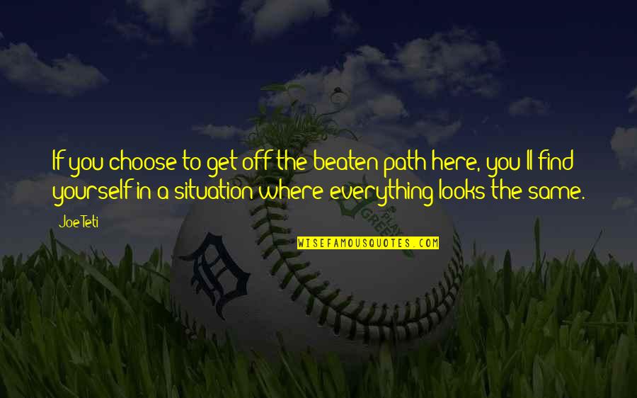 Finding Your Path Quotes By Joe Teti: If you choose to get off the beaten Finding Your Path Quotes By Joe Teti: If you choose to get off the beaten