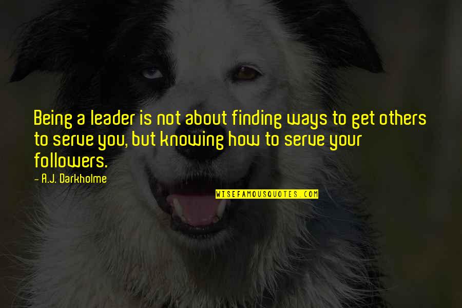Finding Your People Quotes By A.J. Darkholme: Being a leader is not about finding ways Finding Your People Quotes By A.J. Darkholme: Being a leader is not about finding ways