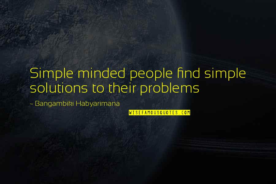 Finding Your People Quotes By Bangambiki Habyarimana: Simple minded people find simple solutions to their Finding Your People Quotes By Bangambiki Habyarimana: Simple minded people find simple solutions to their