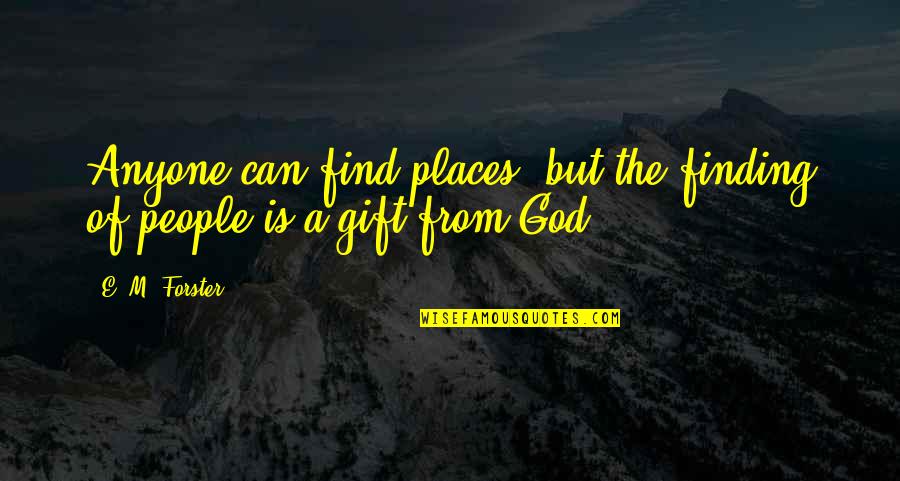 Finding Your People Quotes By E. M. Forster: Anyone can find places, but the finding of