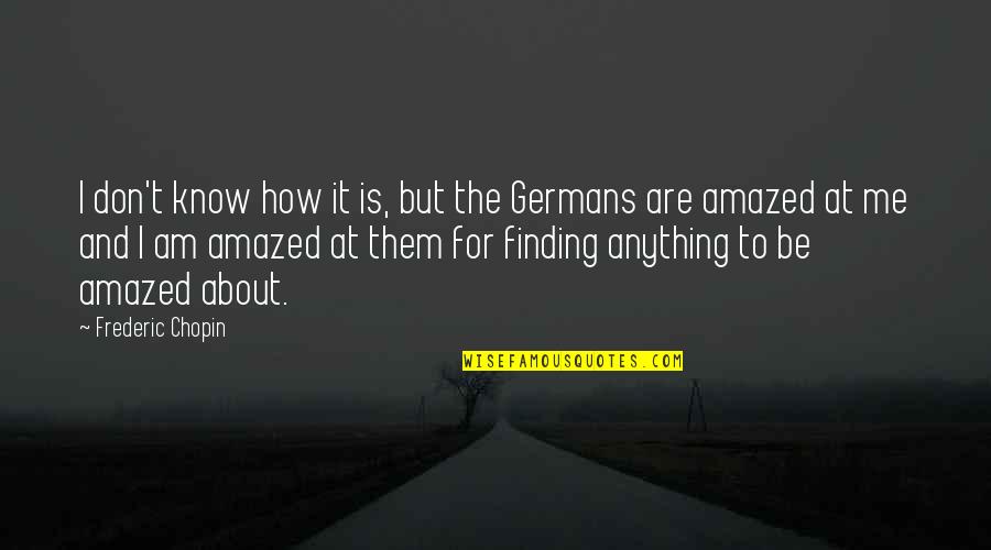 Finding Your People Quotes By Frederic Chopin: I don't know how it is, but the Finding Your People Quotes By Frederic Chopin: I don't know how it is, but the