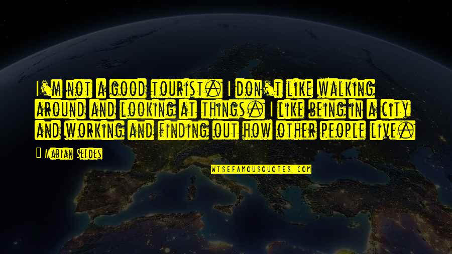 Finding Your People Quotes By Marian Seldes: I'm not a good tourist. I don't like Finding Your People Quotes By Marian Seldes: I'm not a good tourist. I don't like