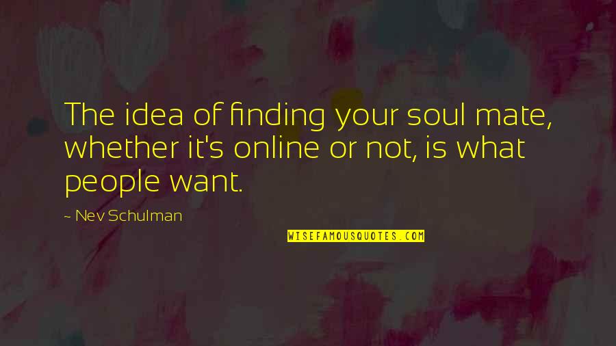 Finding Your People Quotes By Nev Schulman: The idea of finding your soul mate, whether