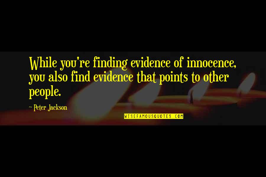 Finding Your People Quotes By Peter Jackson: While you're finding evidence of innocence, you also Finding Your People Quotes By Peter Jackson: While you're finding evidence of innocence, you also