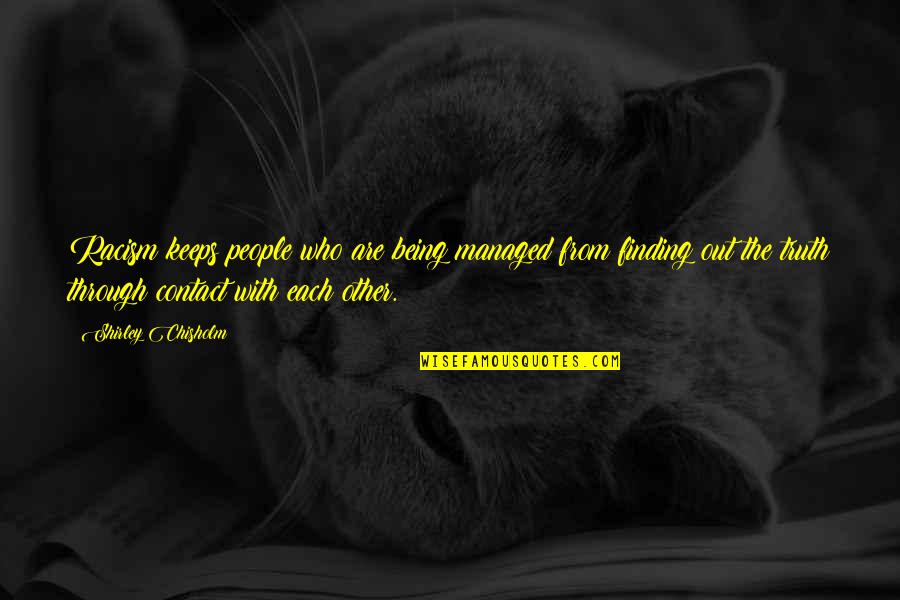 Finding Your People Quotes By Shirley Chisholm: Racism keeps people who are being managed from Finding Your People Quotes By Shirley Chisholm: Racism keeps people who are being managed from