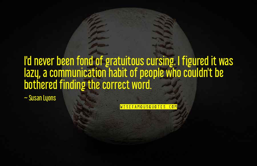 Finding Your People Quotes By Susan Lyons: I'd never been fond of gratuitous cursing. I Finding Your People Quotes By Susan Lyons: I'd never been fond of gratuitous cursing. I