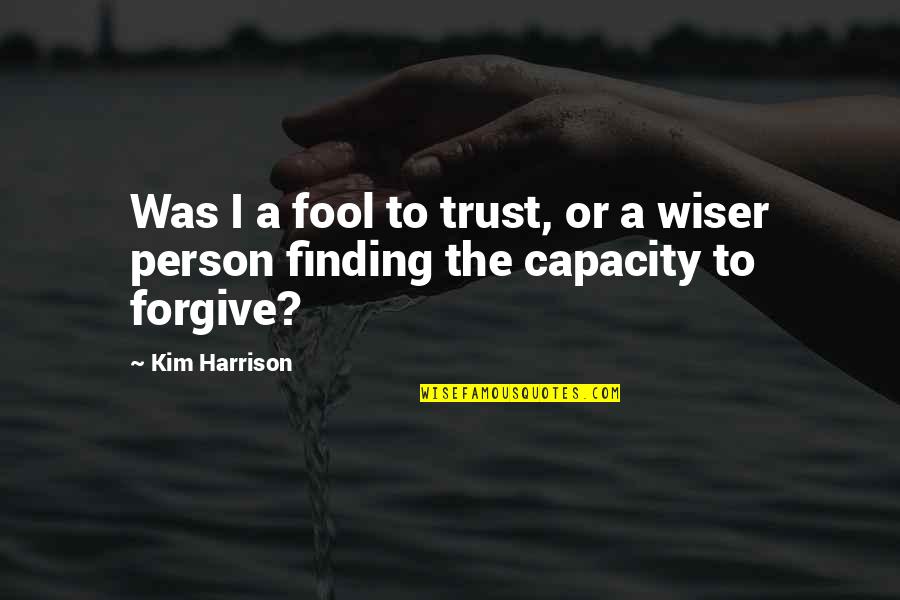 Finding Your Person Quotes By Kim Harrison: Was I a fool to trust, or a