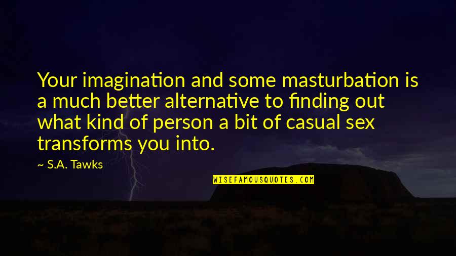 Finding Your Person Quotes By S.A. Tawks: Your imagination and some masturbation is a much