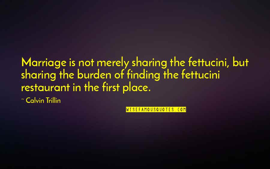 Finding Your Place Quotes By Calvin Trillin: Marriage is not merely sharing the fettucini, but