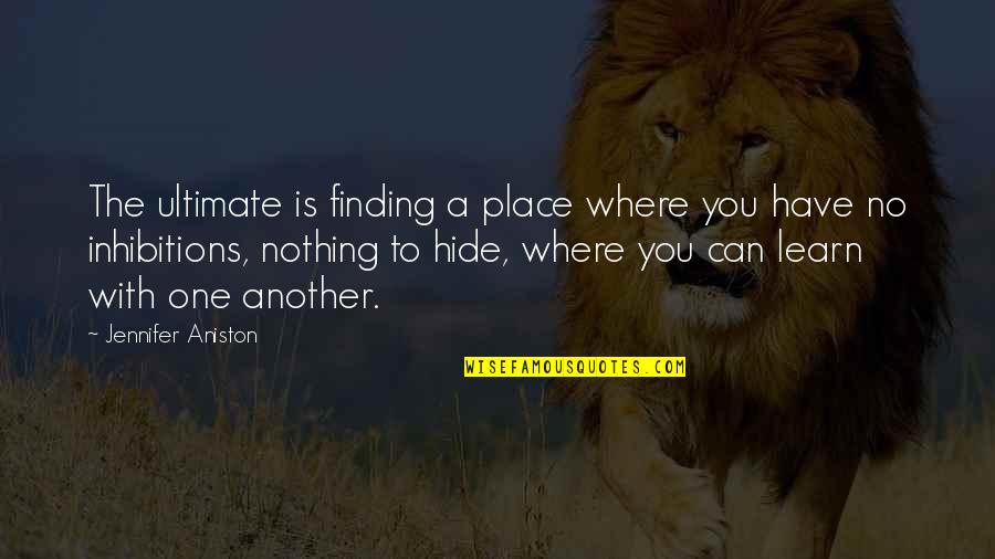 Finding Your Place Quotes By Jennifer Aniston: The ultimate is finding a place where you