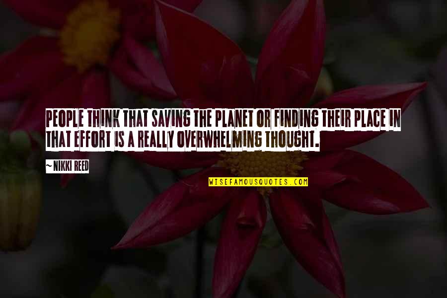 Finding Your Place Quotes By Nikki Reed: People think that saving the planet or finding