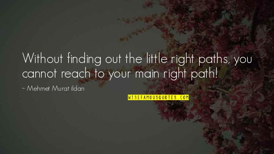 Finding Your Right Path Quotes By Mehmet Murat Ildan: Without finding out the little right paths, you Finding Your Right Path Quotes By Mehmet Murat Ildan: Without finding out the little right paths, you