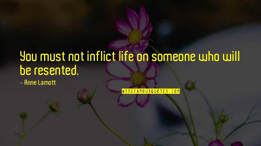 Finding Your Strength Quotes By Anne Lamott: You must not inflict life on someone who