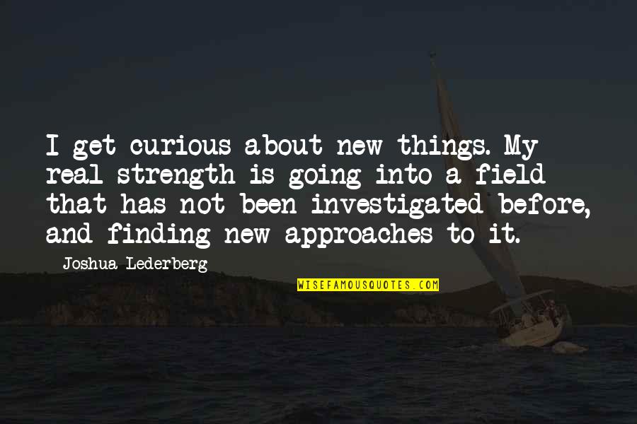 Finding Your Strength Quotes By Joshua Lederberg: I get curious about new things. My real