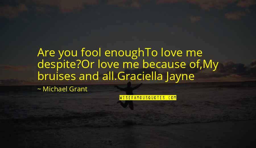 Finding Your Stride Quotes By Michael Grant: Are you fool enoughTo love me despite?Or love