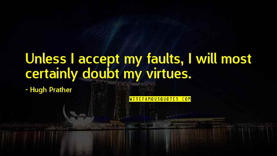 Finding Your Tribe Quotes By Hugh Prather: Unless I accept my faults, I will most
